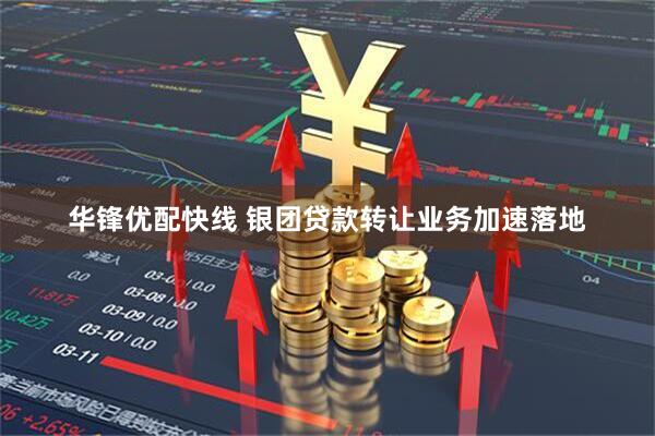 华锋优配快线 银团贷款转让业务加速落地