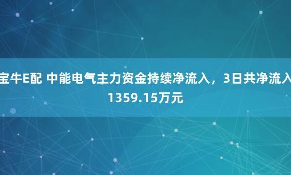宝牛E配 中能电气主力资金持续净流入，3日共净流入1359.15万元
