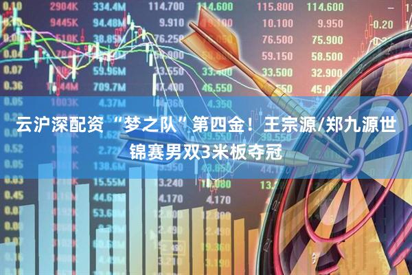 云沪深配资 “梦之队”第四金！王宗源/郑九源世锦赛男双3米板夺冠