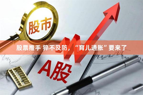 股票推手 猝不及防，“育儿通胀”要来了