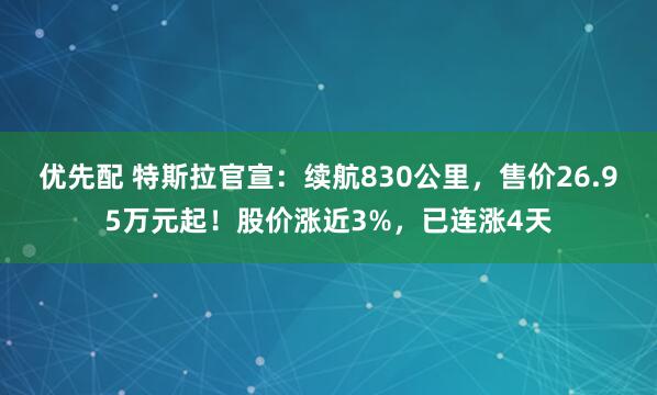 优先配 特斯拉官宣：续航830公里，售价26.95万元起！股价涨近3%，已连涨4天