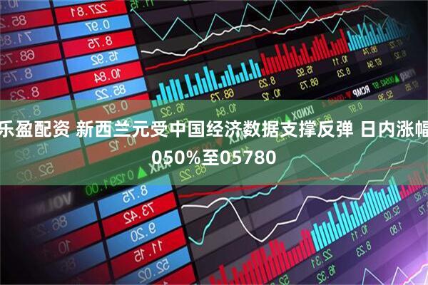 乐盈配资 新西兰元受中国经济数据支撑反弹 日内涨幅050%至05780
